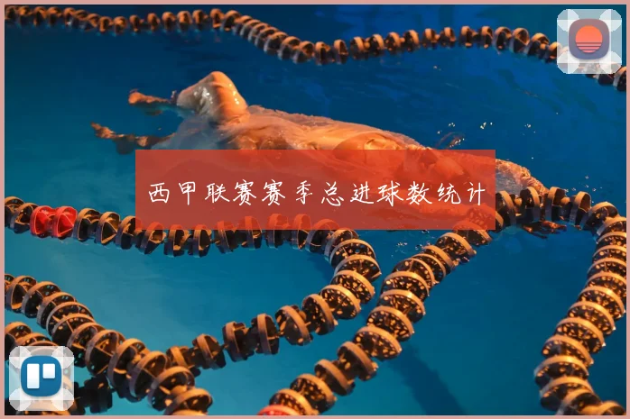 西甲联赛赛季总进球数统计