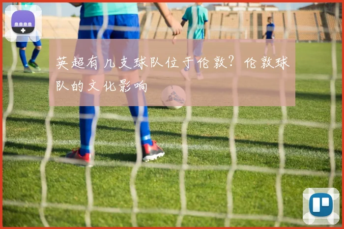 英超有几支球队位于伦敦？伦敦球队的文化影响