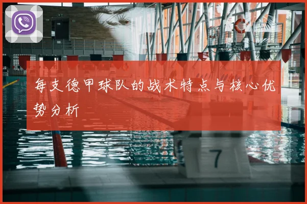 每支德甲球队的战术特点与核心优势分析